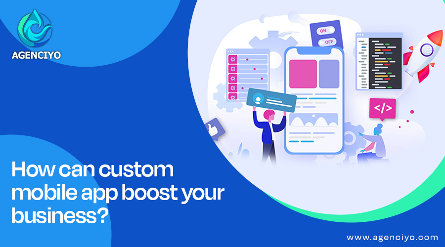 How can custom mobile app boost your business?