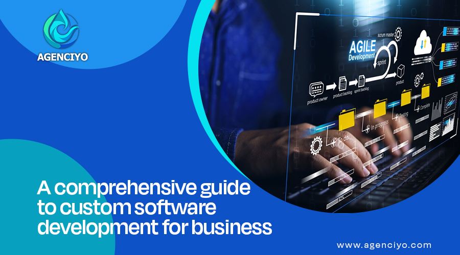 A comprehensive guide to custom software development for business