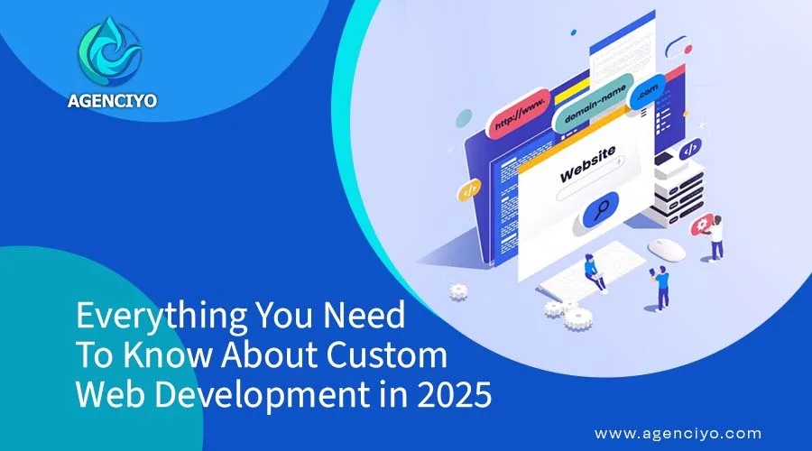 Everything You Need To Know About Custom Web Development in 2025